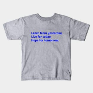 Learn from yesterday, Live for today, Hope for tomorrow Kids T-Shirt